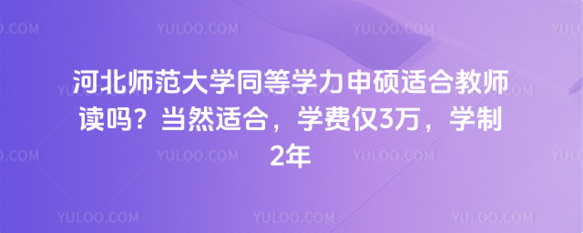 河北师范大学同等学力申硕适合教师读吗?当然适合,学费仅3万,学制2年