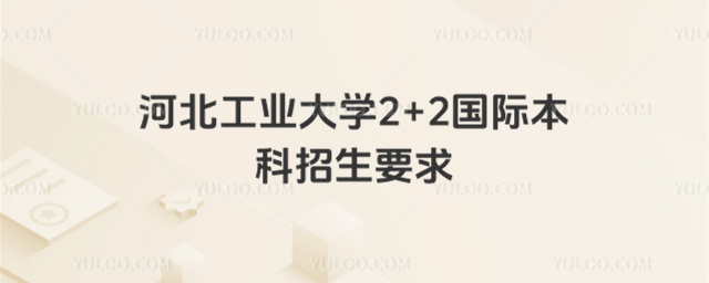 河北工业大学2+2国际本科招生要求