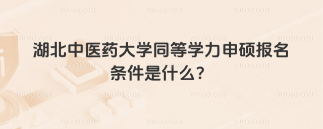 湖北中医药大学同等学力申硕报名条件是什么
