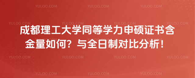 成都理工大学同等学力申硕证书含金量如何？与全日制对比分析！