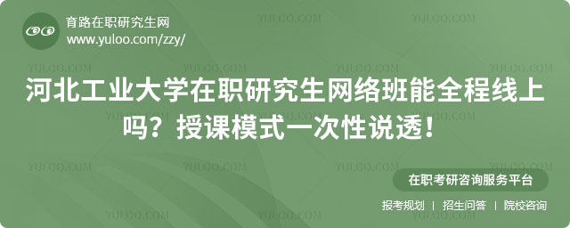 河北工业大学在职研究生网络班能全程线上吗