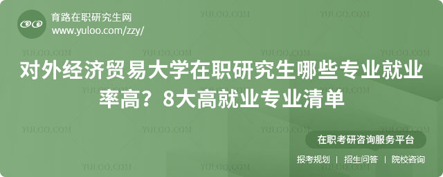 对外经济贸易大学在职研究生哪些专业就业率高