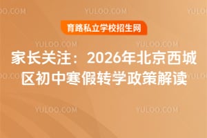 家长关注:2026年北京西城区初中寒假转学政策解读