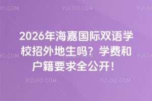 2026年海嘉国际双语学校招外地生吗？学费和户籍要求全公开！