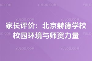 家长评价：北京赫德学校校园环境与师资力量