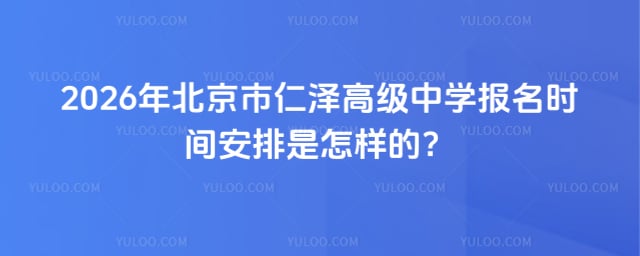 北京市仁泽高级中学报名时间