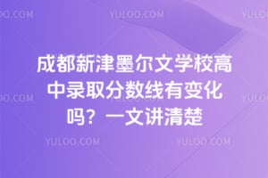 2025年成都新津墨尔文学校高中录取分数线有变化吗?一文讲清楚
