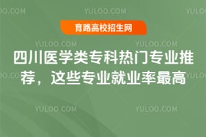 四川医学类专科热门专业推荐,这些专业就业率最高