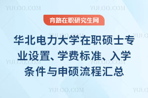 華北電力大學在職碩士專業(yè)設(shè)置、學費標準、入學條件與申碩流程匯總