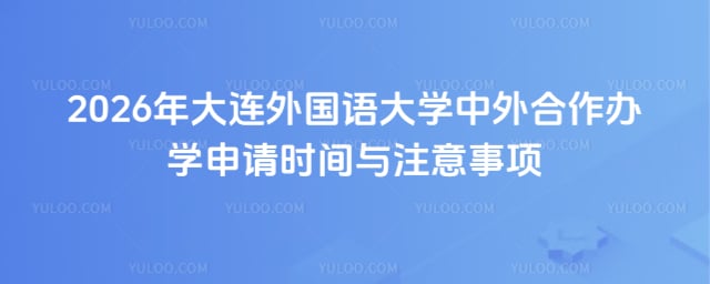 大连外国语大学中外合作办学申请时间