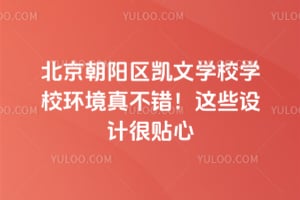 北京朝阳区凯文学校学校环境真不错！这些设计很贴心