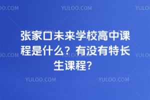 2025年张家口未来学校高中课程是什么？有没有特长生课程？