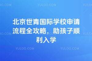 北京世青国际学校申请流程全攻略,助孩子顺利入学