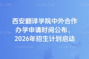 西安翻译学院中外合作办学申请时间公布，2026年招生计划启动