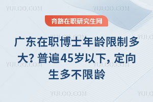 广东在职博士年龄限制多大？普遍45岁以下，定向生多不限龄