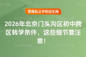2026年北京门头沟区初中跨区转学条件,这些细节要注意!