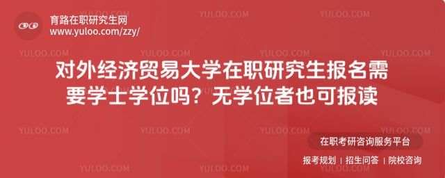 对外经济贸易大学在职研究生报名需要学士学位吗