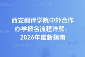 西安翻译学院中外合作办学报名流程详解:2026年最新指南