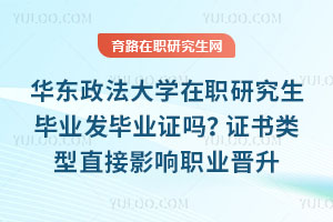 華東政法大學(xué)在職研究生畢業(yè)發(fā)畢業(yè)證嗎？證書類型直接影響職業(yè)晉升