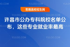 许昌市公办专科院校名单公布,这些专业就业率最高?