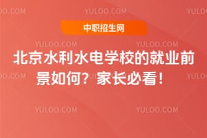 北京水利水电学校的就业前景如何？家长必看！