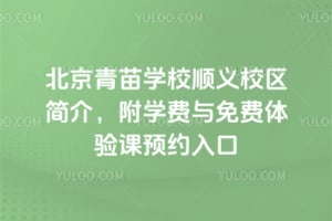 北京青苗学校顺义校区简介，附2026年学费与免费体验课预约入口