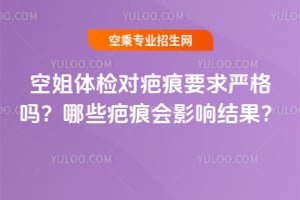 空姐體檢對疤痕要求嚴格嗎?哪些疤痕會影響結果?