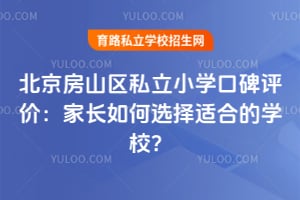 北京房山區私立小學口碑評價:家長如何選擇適合的學校?
