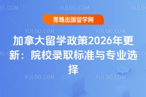 加拿大留学政策2026年更新:院校录取标准与专业选择