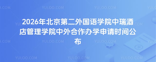 北京第二外国语学院中瑞酒店管理学院中外合作办学申请时间
