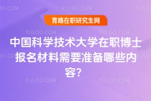 中國科學技術大學在職博士報名材料需要準備哪些內容？