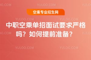 中職空乘單招面試要求嚴格嗎?如何提前準備?