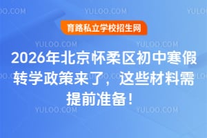 2026年北京怀柔区初中寒假转学政策来了,这些材料需提前准备!