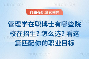 管理学在职博士有哪些院校在招生？怎么选？看这篇匹配你的职业目标