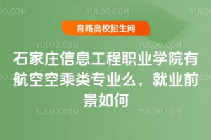 石家庄信息工程职业学院有航空空乘类专业么？就业前景如何？