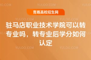 駐馬店職業(yè)技術(shù)學(xué)院可以轉(zhuǎn)專業(yè)嗎？轉(zhuǎn)專業(yè)后學(xué)分如何認定