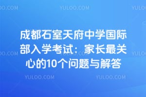 成都石室天府中学国际部入学考试：家长最关心的10个问题与解答