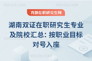 湖南双证在职研究生专业及院校汇总：按职业目标对号入座