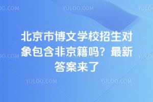 北京市博文学校招生对象包含非京籍吗?最新答案来了