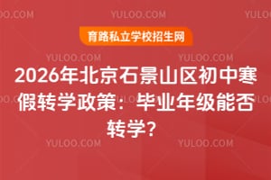 2026年北京石景山区初中寒假转学政策:毕业年级能否转学?