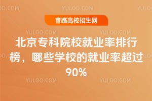 北京专科院校就业率排行榜,哪些学校的就业率超过90%?