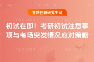 初试在即！考研初试注意事项与考场突发情况应对策略