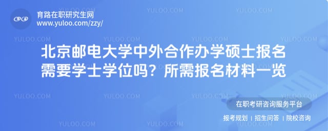 北京邮电大学中外合作办学硕士报名需要学士学位吗