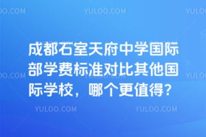 成都石室天府中学国际部学费标准对比其他国际学校，哪个更值得？