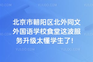 北京市朝陽區(qū)北外同文外國語學校食堂這波服務升級太懂學生了！