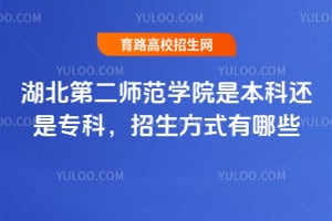 湖北第二師范學(xué)院是本科還是專科，招生方式有哪些？