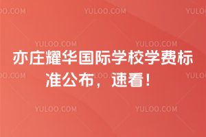 亦庄耀华国际学校2026年学费标准公布，速看！
