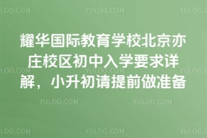 2026年耀华国际教育学校北京亦庄校区初中入学要求详解，小升初请提前做准备