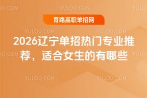 2026遼寧單招熱門專業推薦，適合女生的有哪些？
