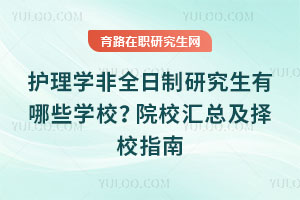 护理学非全日制研究生有哪些学校？院校汇总及择校指南